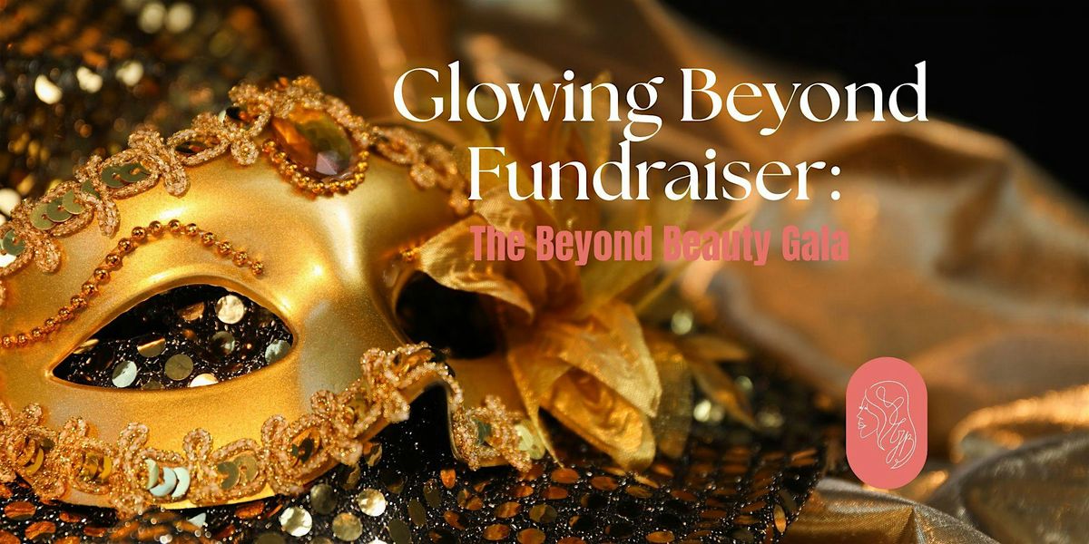 Glowing Beyond Fundraiser: The Beyond Beauty Gala