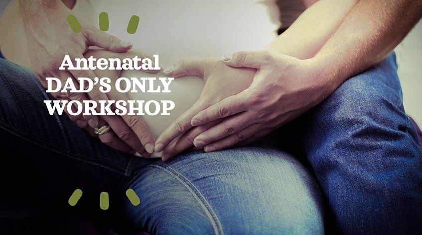 ZOOM BWH  Antenatal - Dad's only workshop