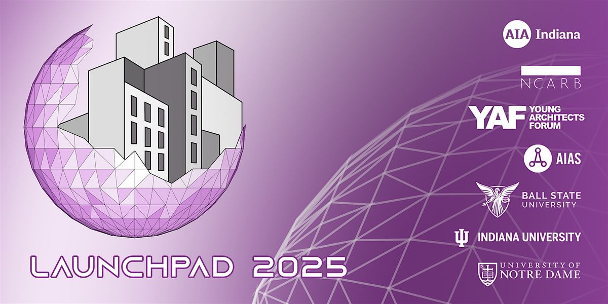 Launch Pad 2025  Ball State University - AIA Indiana | YAF | NCARB | AIAS