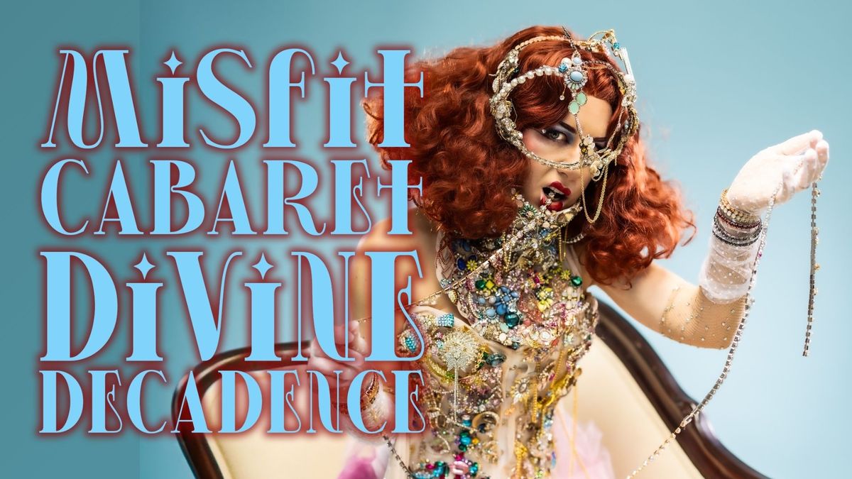 Misfit Cabaret: Divine Decadence