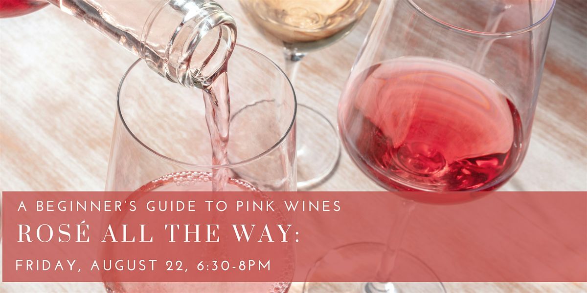 Ros\u00e9 All the Way: A Beginner's Guide to Pink Wines