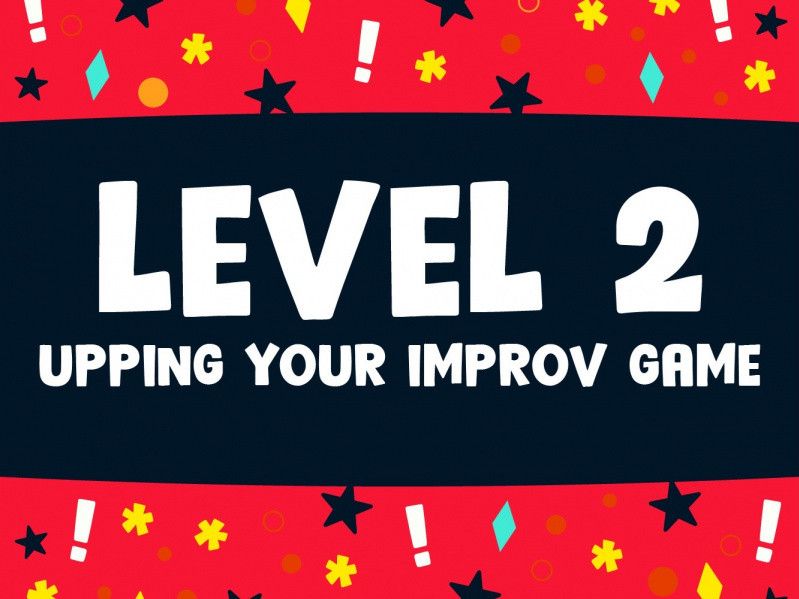 Improv Level 2: Upping Your Improv Game