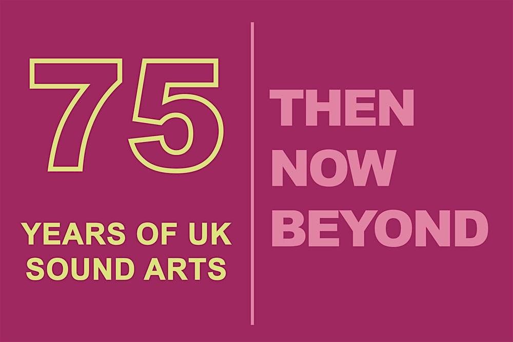 Loudspeaker Orchestra: Then \u2013 Now \u2013 Beyond: 75 Years of UK Sound Arts