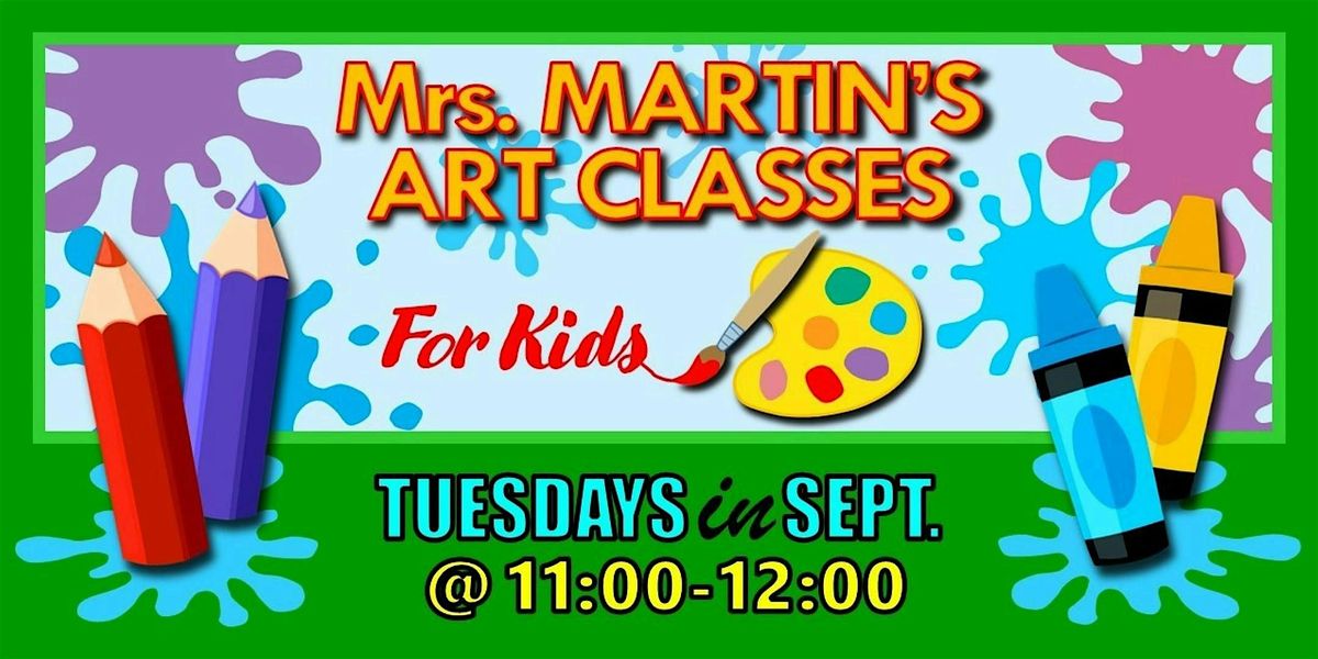Mrs. Martin's Art Classes in SEPTEMBER ~Tuesdays @11:00-12:00