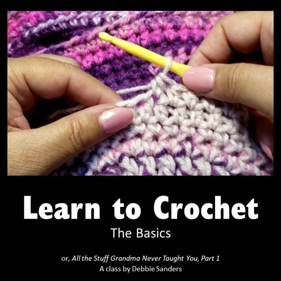 Learn to Crochet! or, All the Stuff that Grandma Never Taught You, Part 1 with Debbie Sanders