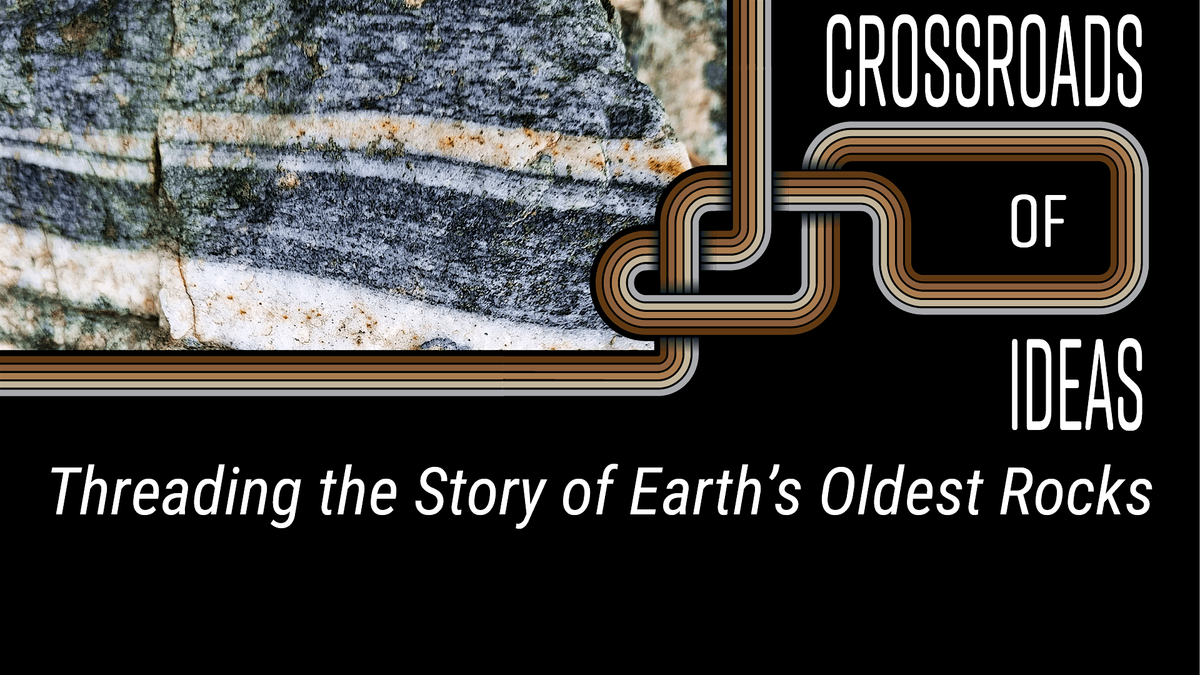 Crossroads of Ideas: Threading the Story of Earth's Oldest Rocks