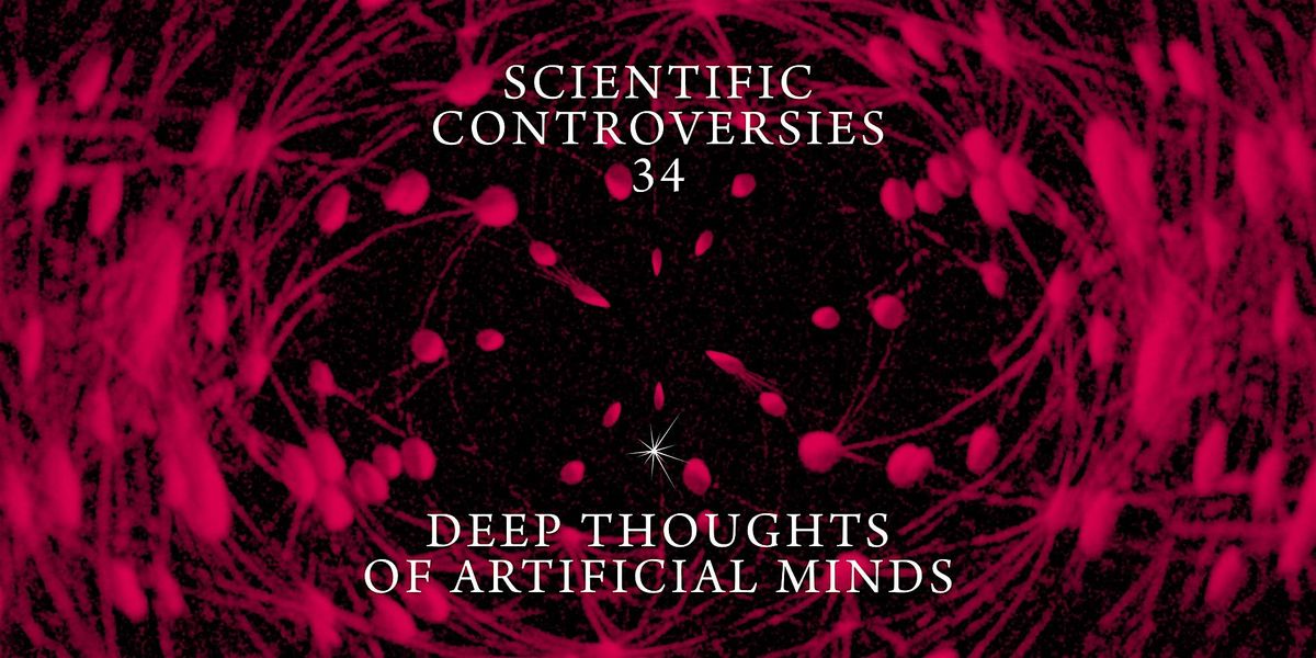 Scientific Controversies: Deep Thoughts of Artificial Minds