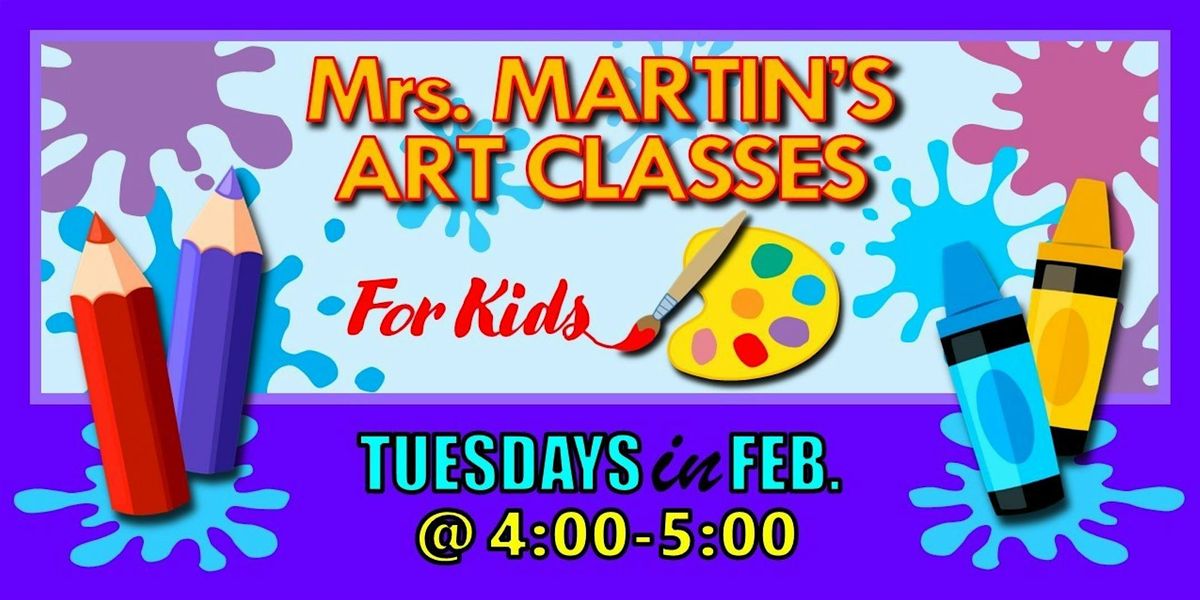 Mrs. Martin's Art Classes in FEBRUARY ~Tuesdays @4:00-5:00