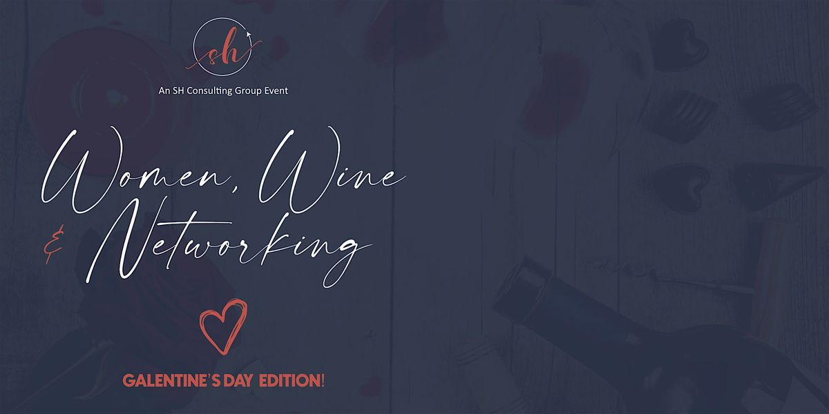 Women, Wine and Networking GALENTINE'S  EDITION