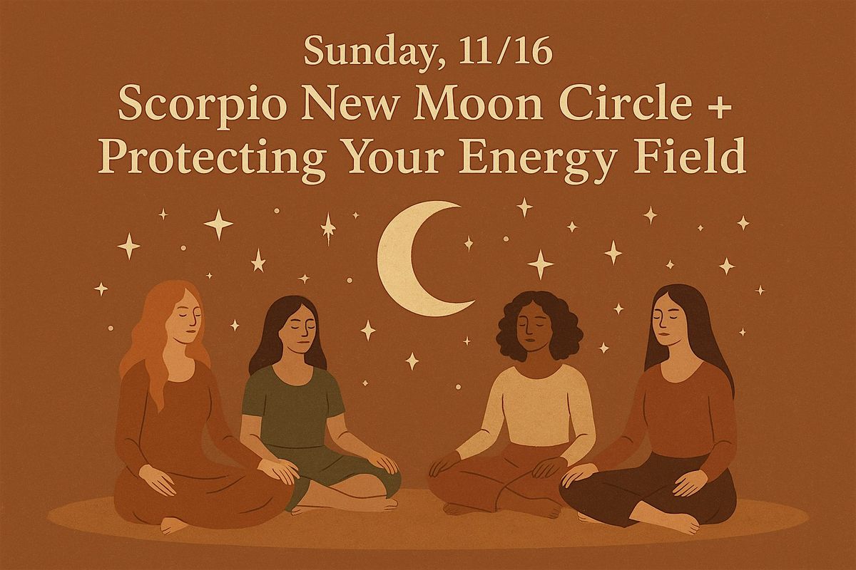 Scorpio New Moon Circle & Protecting Your Energy Field