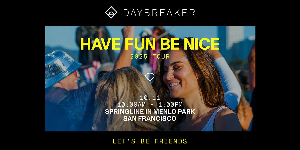 DAYBREAKER SF  \/\/ HAVE FUN BE NICE \/\/ OCT 11