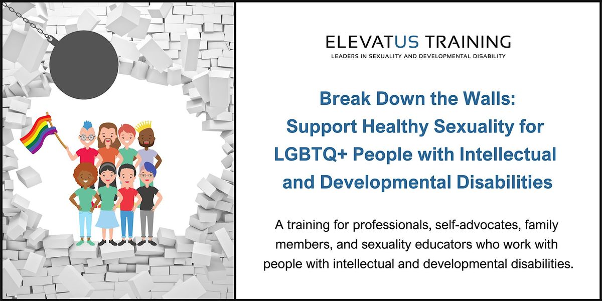 Break Down the Walls: Support Healthy Sexuality for LGBTQ+ People with I\/DD