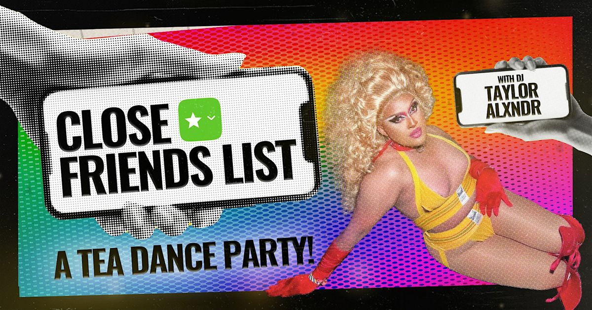 Close Friends List: Tea Dance w\/ DJ TAYLOR ALXNDR