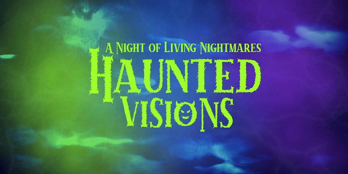 Haunted Visions \u2014 A Night of Living Nightmares