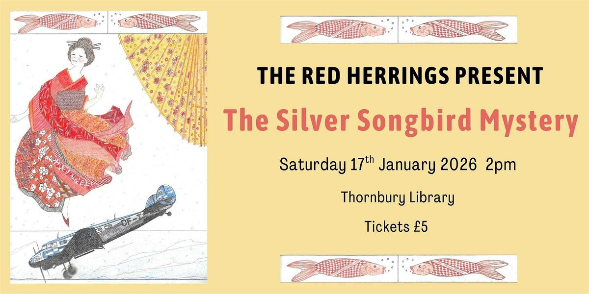 The Red Herrings present The Silver Songbird Mystery   | Thornbury Library