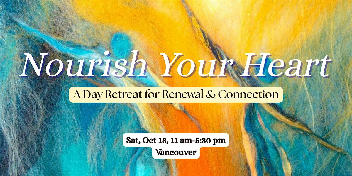Nourish Your Heart: A Day Retreat for Renewal & Connection in Vancouver