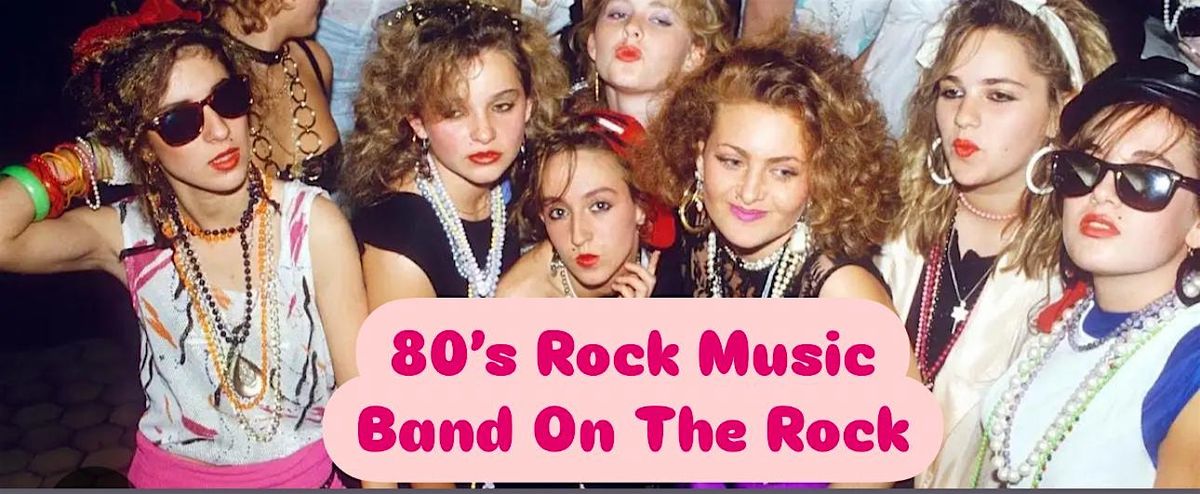 The 80\u2019s &90\u2019s rock party. Live music On the Rock . Food, drinks, dancing .