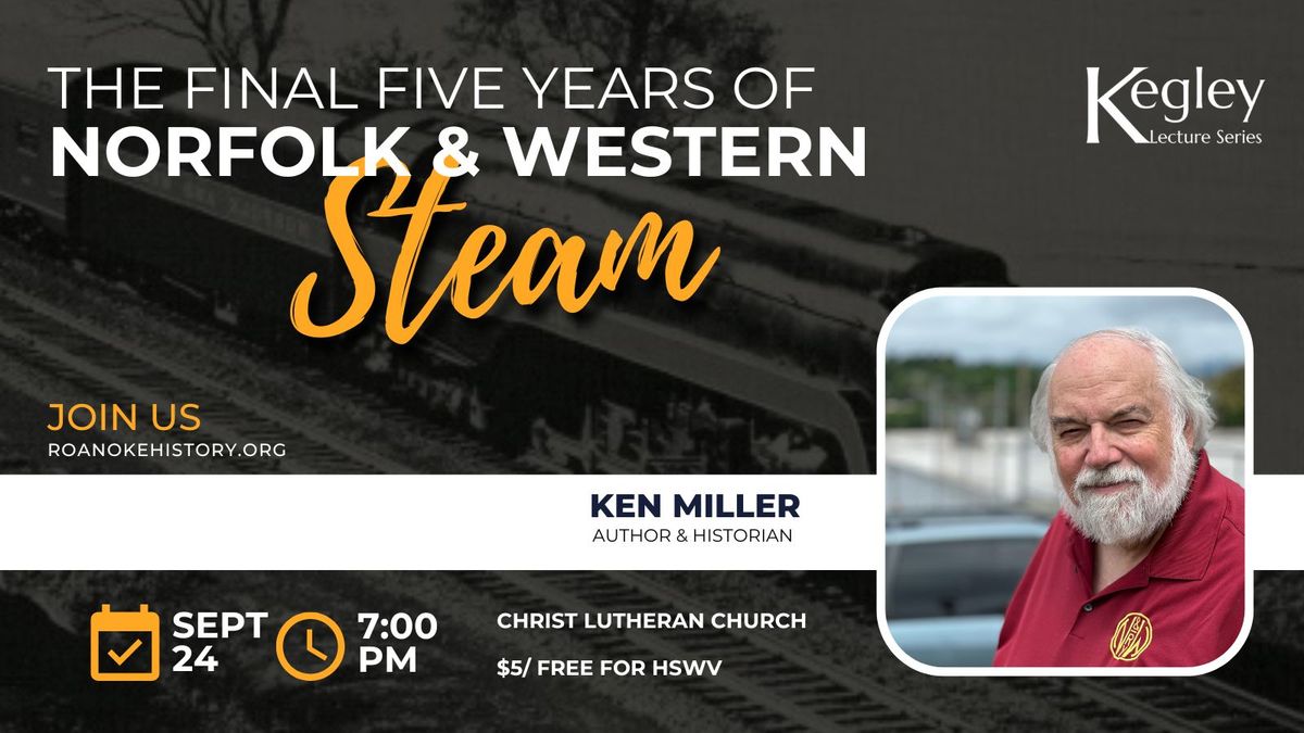 "The Final Five Years of Norfolk & Western Steam" - Kegley Lecture with Ken Miller