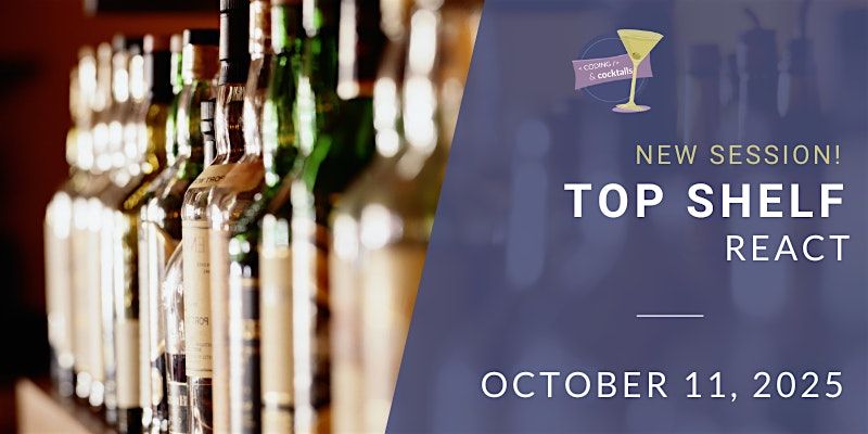 Coding & Cocktails: Top Shelf | React