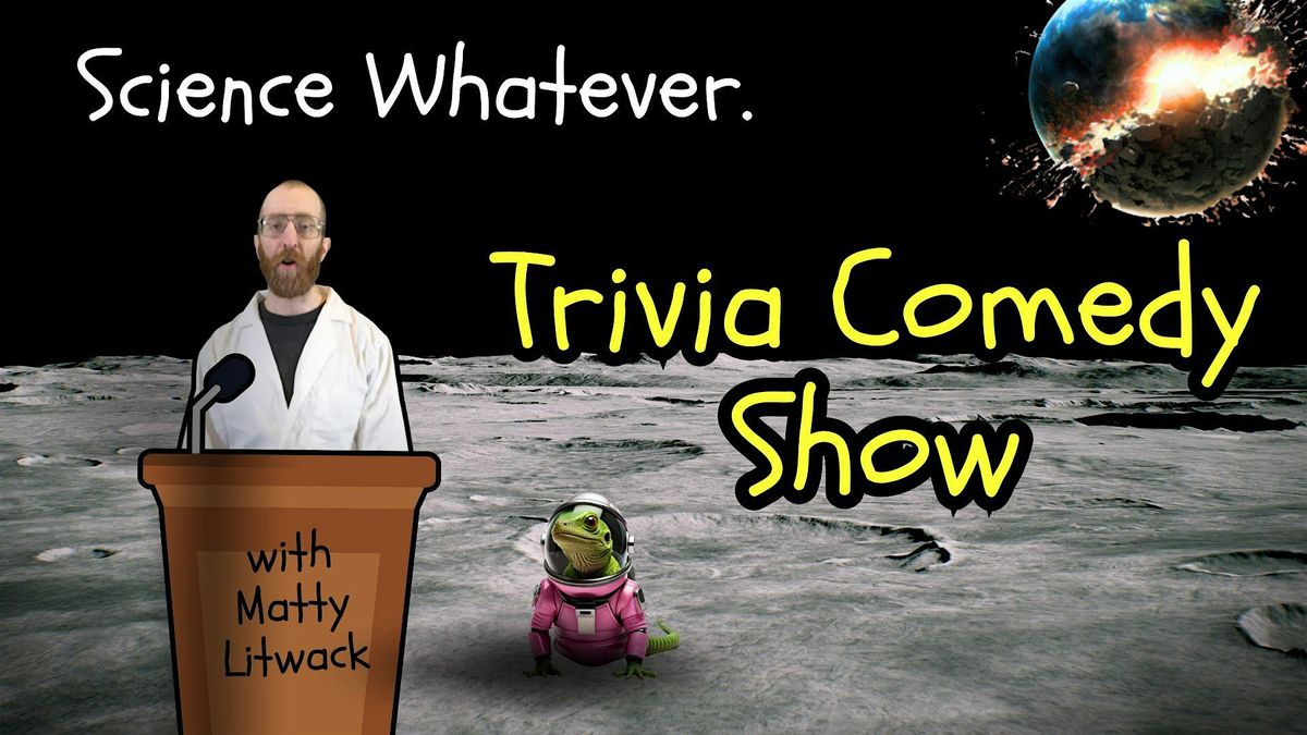 Science Whatever Trivia Comedy Show