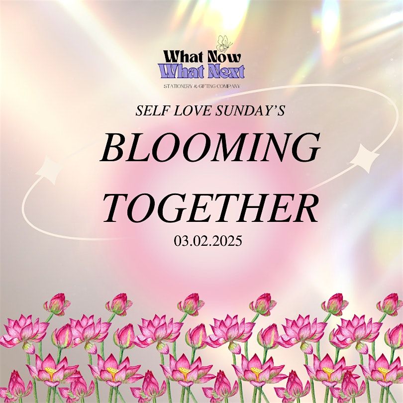 What Now What Next Presents: Blooming Together