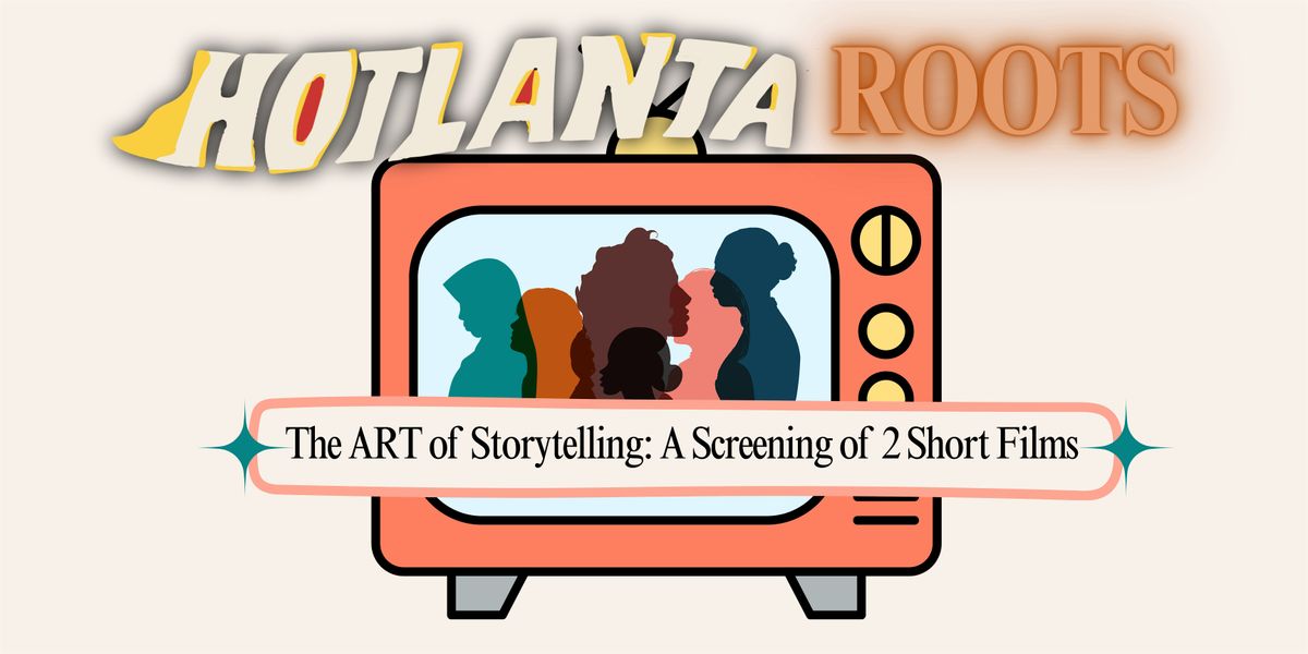 HOTLANTA Roots: The ART of Storytelling- Short Film Screening