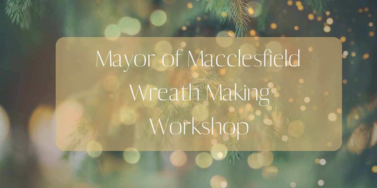 Afternoon Session- Mayor of Macclesfield Charity Wreath Making Workshop