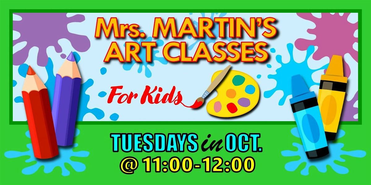 Mrs. Martin's Art Classes in OCTOBER ~Tuesdays @11:00-12:00