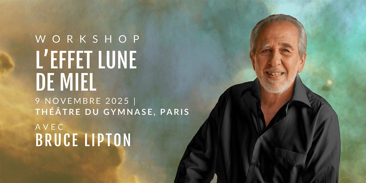 Bruce Lipton \u00e0 Paris | Workshop: L'Effet Lune de Miel