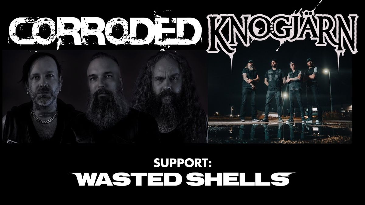 Corroded + Knogj\u00e4rn + Wasted Shells - Mejeriet, Lund