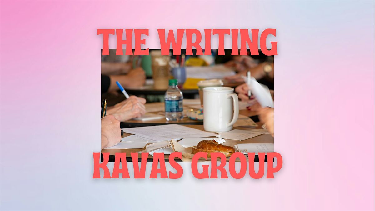 THE WRITING KAVAS | WRITING & DISCUSSION GROUP