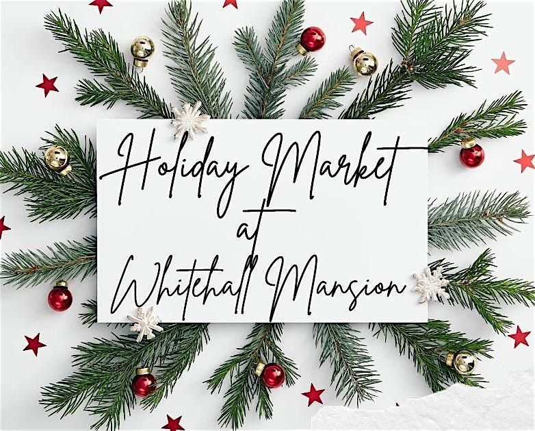 Holiday Market at Whitehall Mansion