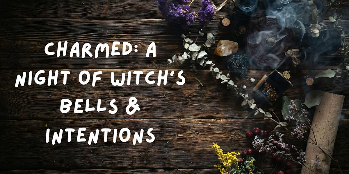 \u200dCharmed: A Night of Witch\u2019s Bells & Intentions