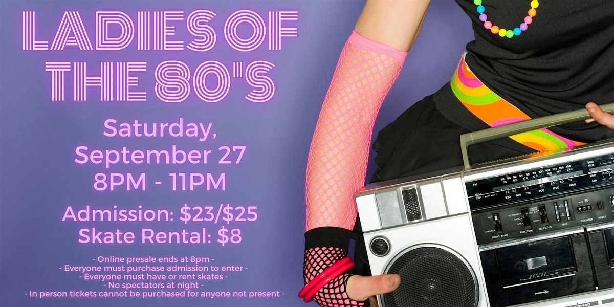 Ladies of the 80's Skate ALL AGES 8pm - 11pm Admission only