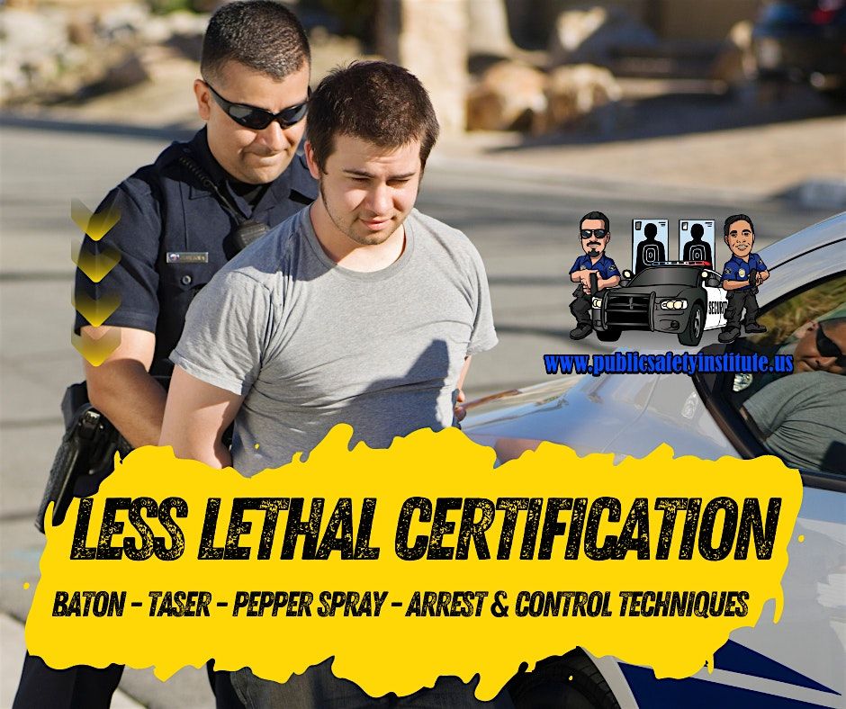 Lethal Certification:  Baton, TASER, Pepper Spray & Handcuffing