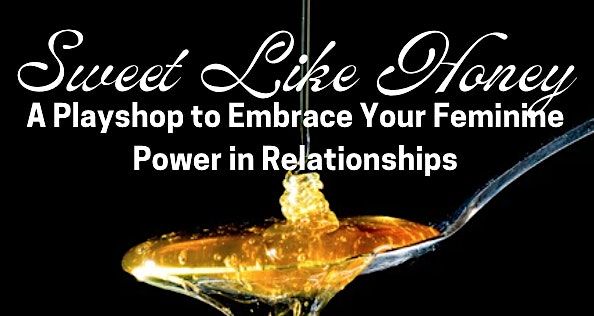 Sweet Like Honey Playshop: Embrace Your Feminine Power In Relationships