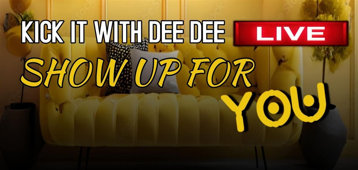 Kick It with Dee Dee LIVE-Show Up For YOU!