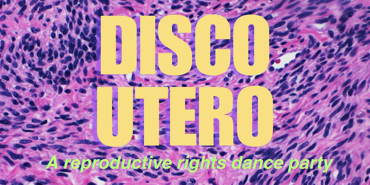 Disco Utero: A\u00a0Reproductive Rights Dance Party