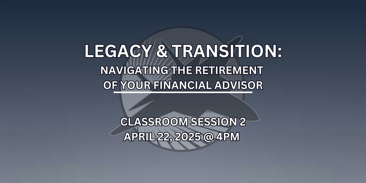 Session 2 - Legacy & Transition: Navigating Your Advisor's Retirement