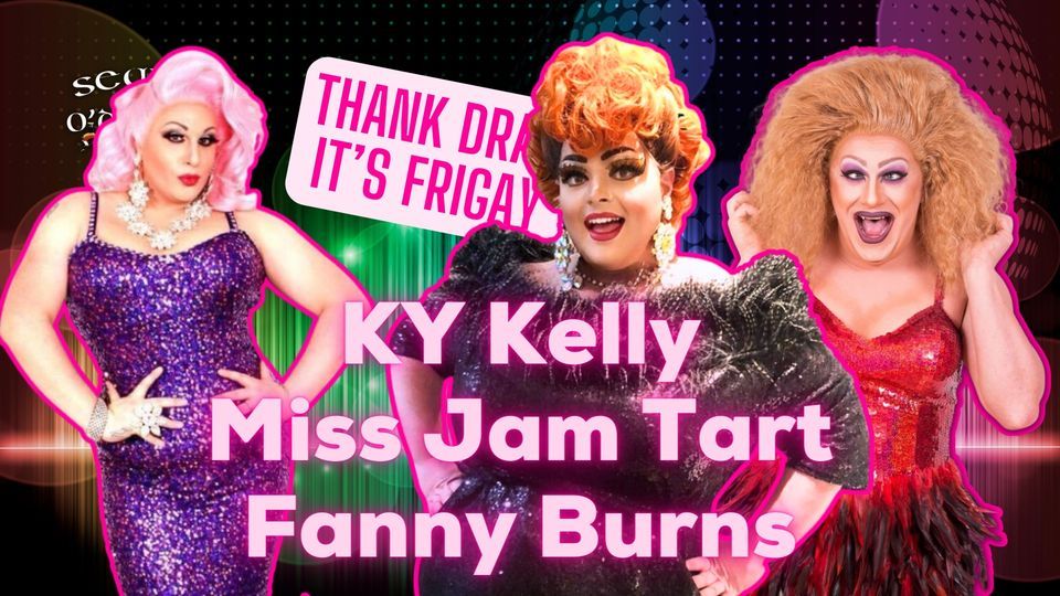 Thank Drag it's FriGay - KY Kelly, Miss Jam Tart & Fanny Burns & Jam Tart 