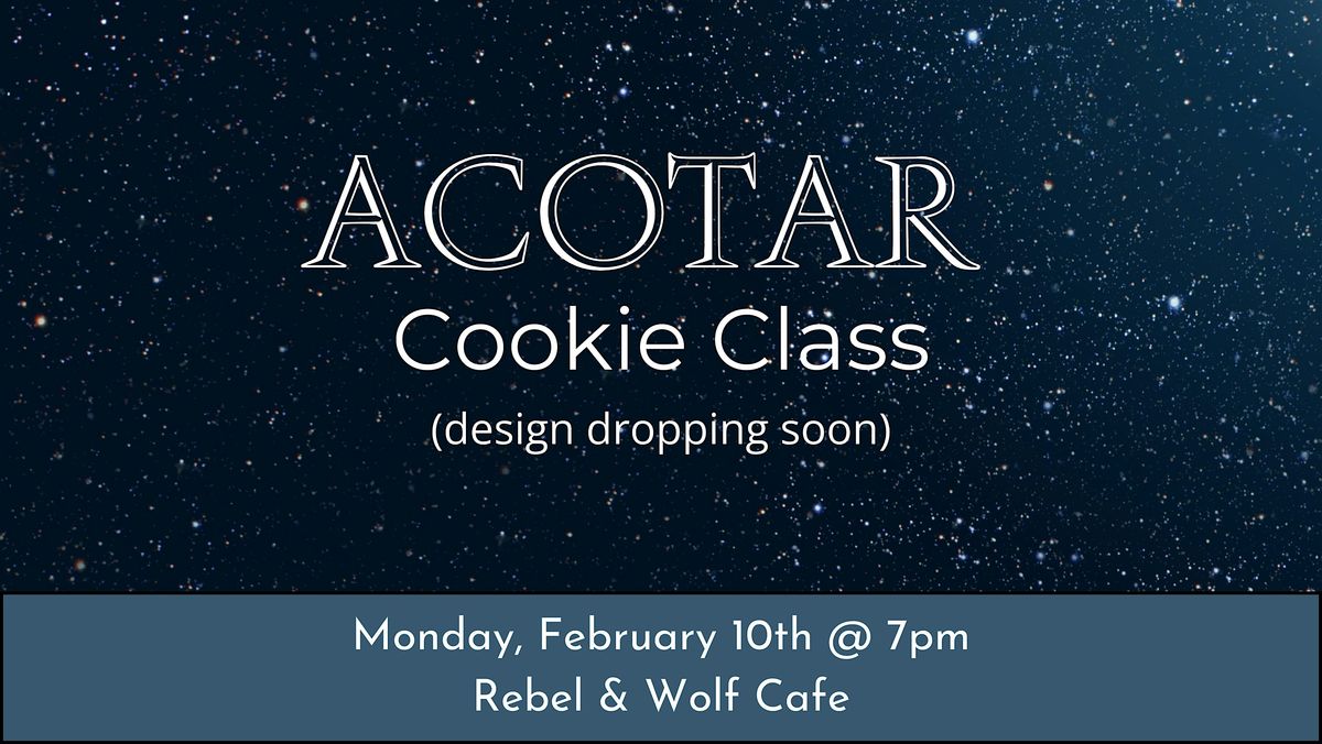 7:00 PM \u2013 ACOTAR, Sugar Cookie Decorating Class (BYOB)