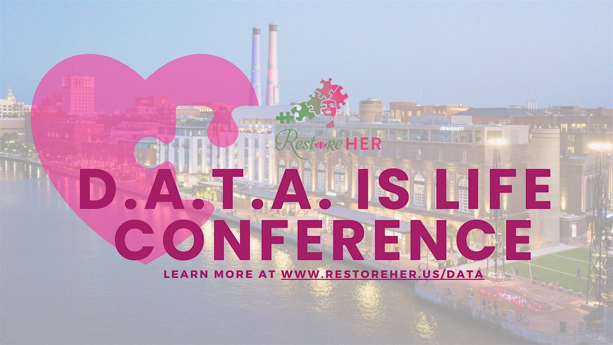 D.A.T.A. Is Life Conference - Hosted by RestoreHER US.America