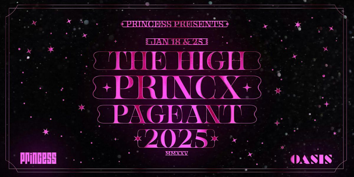 THE HIGH PRINCX PAGEANT \u00b7 Presented by PRINCESS + OASIS ARTS