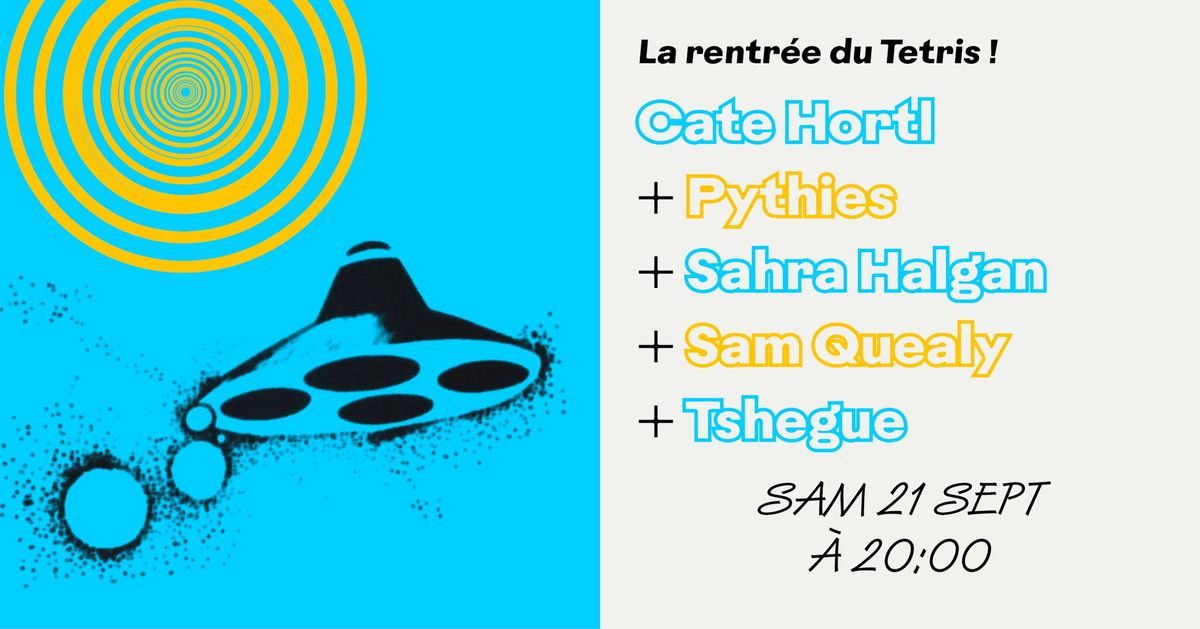 Cate Hortl + Pythies + Sahra Halgan + Sam Quealy + Tshegue \u00b7 Le Tetris