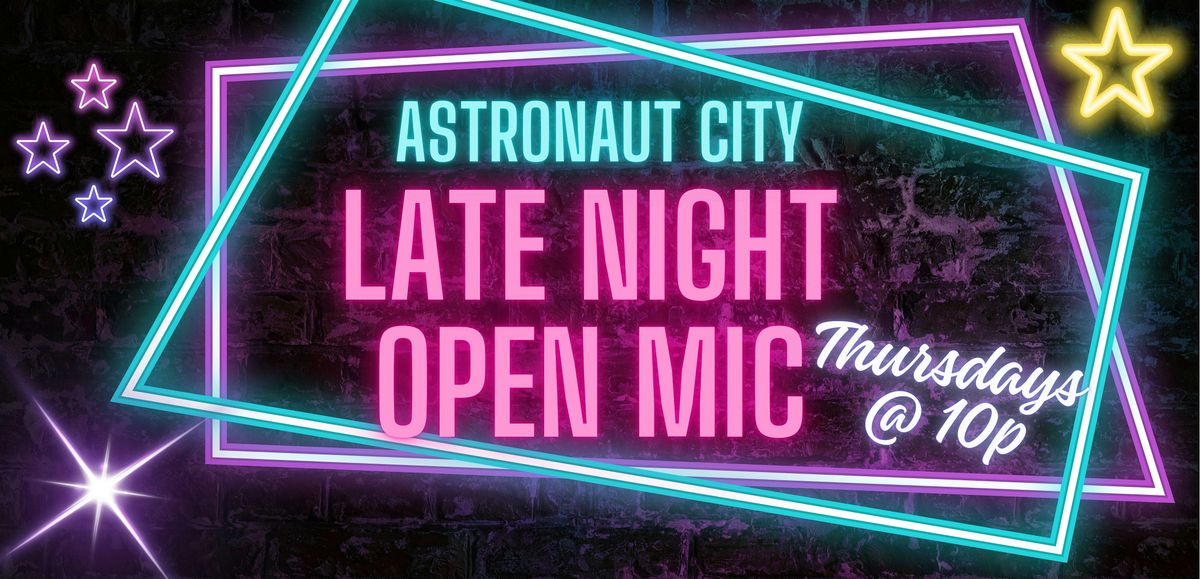 Late Night Mic @ Astronaut City [Every Thursday at 10p]