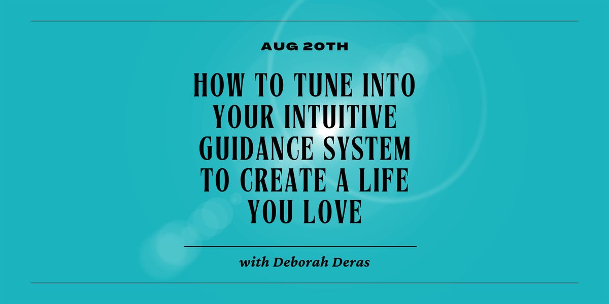 How to Tune Into Your Intuitive Guidance System to Create a Life You Love