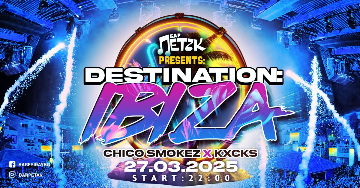 DESTINATION: IBIZA - CHICO SMOKEZ x KXCKS - 27.03.2025