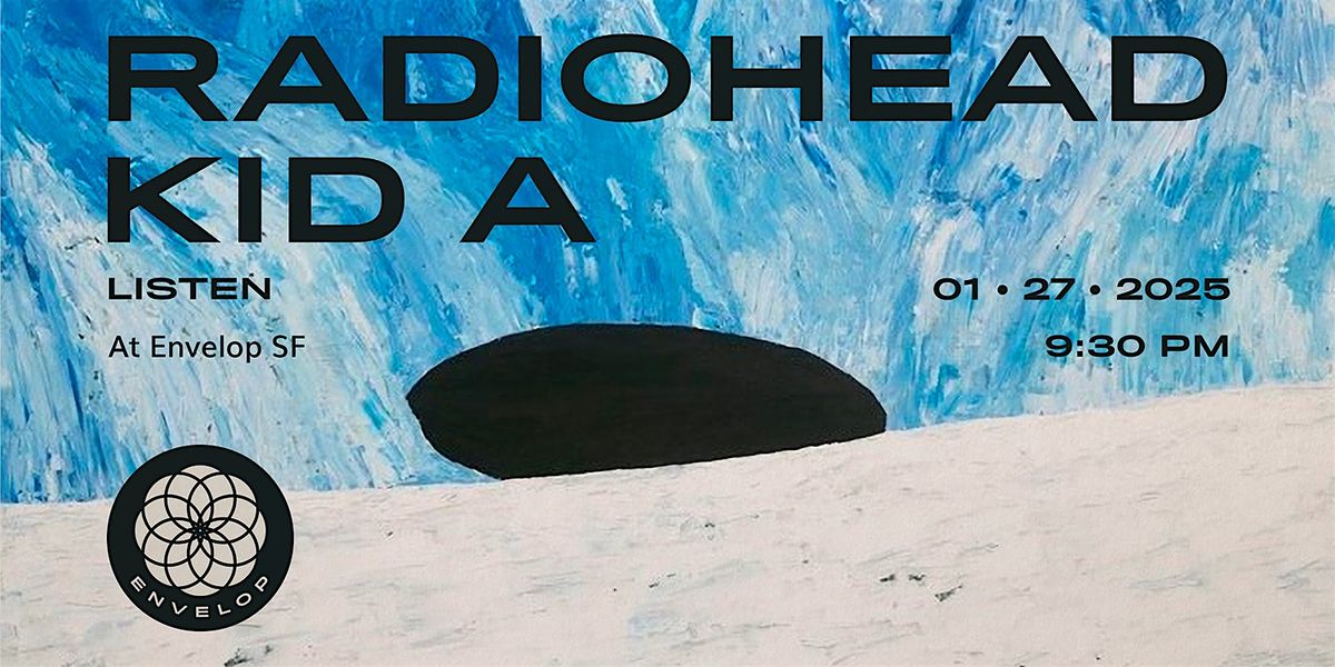 Radiohead - Kid A : LISTEN | Envelop SF (9:30pm)