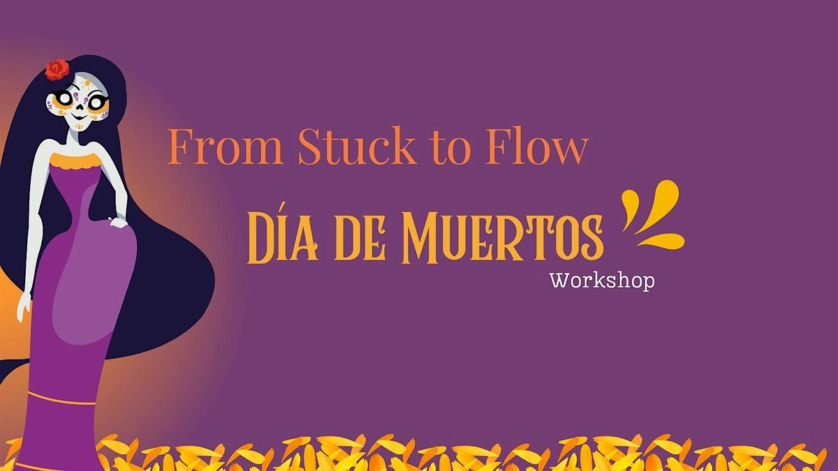 From Stuck to Flow: A D\u00eda de Los Muertos Workshop