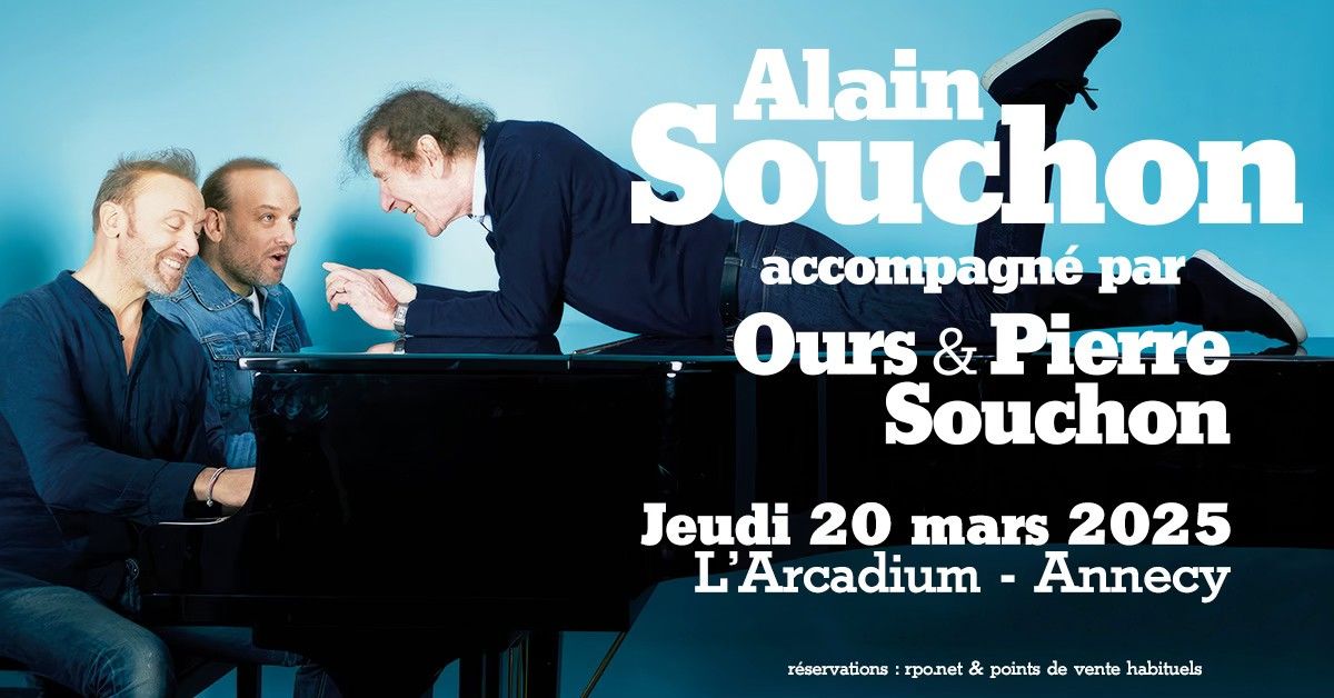 ALAIN SOUCHON ACCOMPAGN\u00c9 PAR OURS ET PIERRE SOUCHON \u2022 Arcadium, Annecy \u2022 20 mars 2025